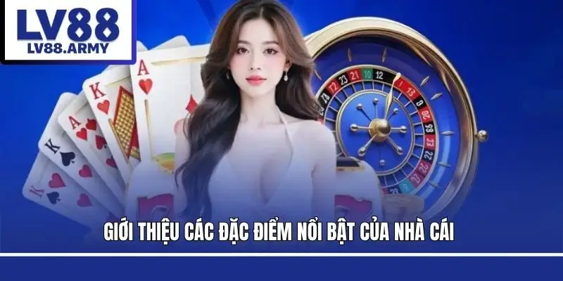 Giới thiệu các đặc điểm nổi bật của nhà cái